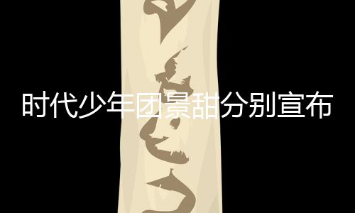 别宣布推布歌发团景甜分挺住迟新时代少年河南